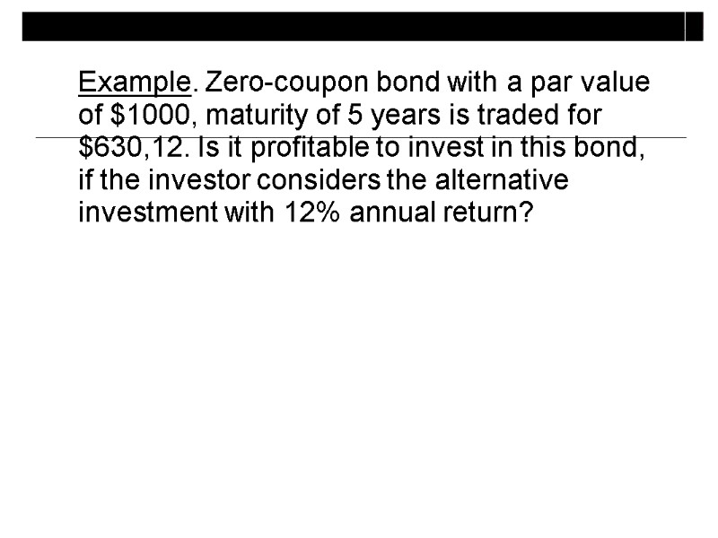 Example. Zero-coupon bond with a par value of $1000, maturity of 5 years is